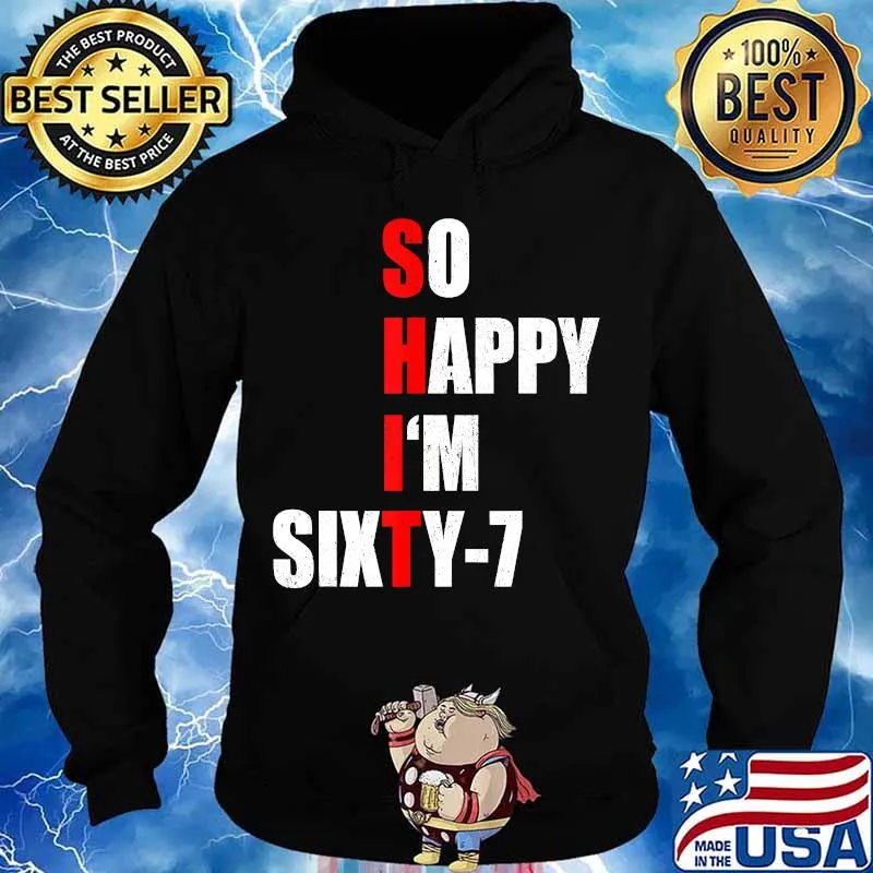 SO HAPPY I'M SIXTY SEVEN FUNNY 67th BIRTHDAY TEXT QUOTE T-Shirt Hoodie
