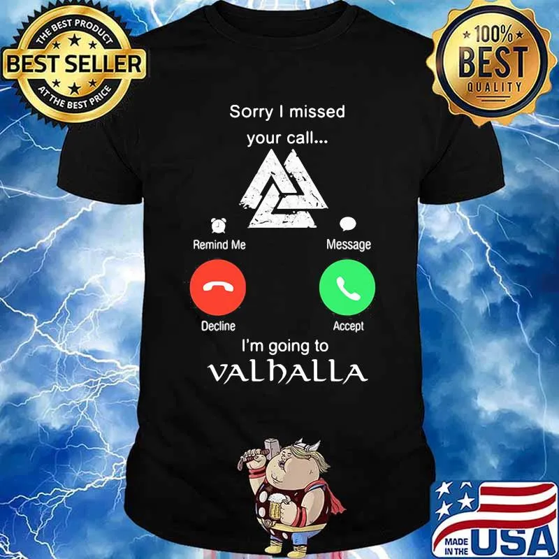 Sorry i missed your call i'm going to valhalla shirt