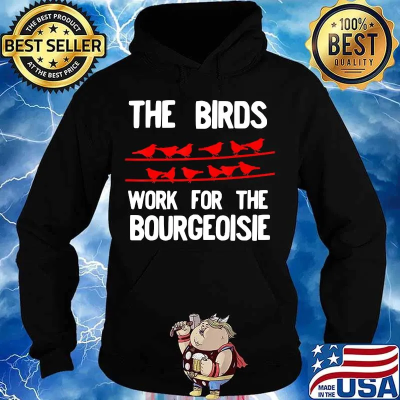 The Birds Work For The Bourgeoisie Birds Aren't Real T-Shirt Hoodie