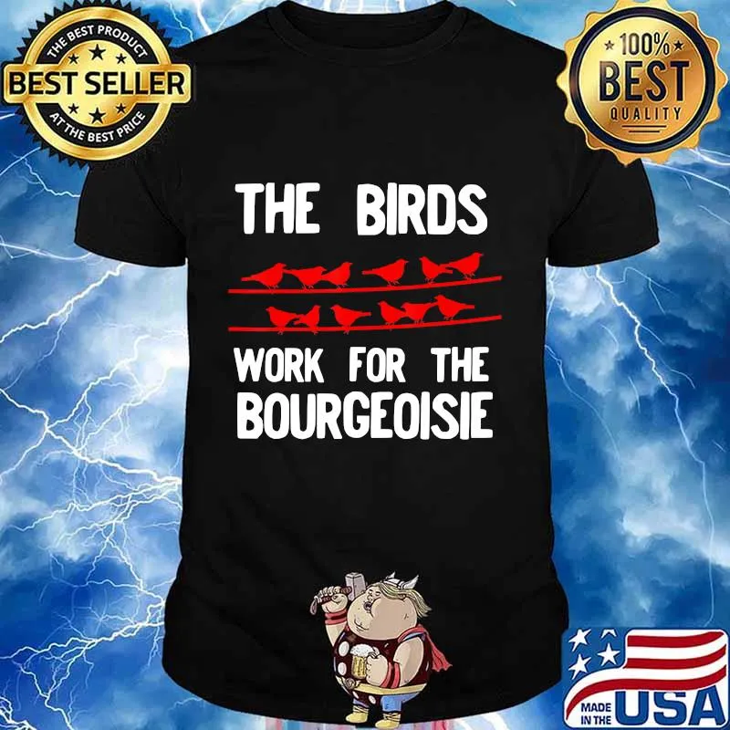 The Birds Work For The Bourgeoisie Birds Aren't Real T-Shirt