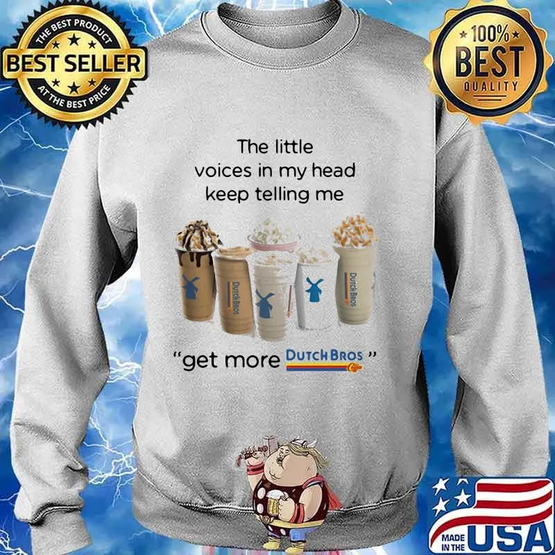 The little voices in my head keep telling me get more dutch bros logo s Sweater