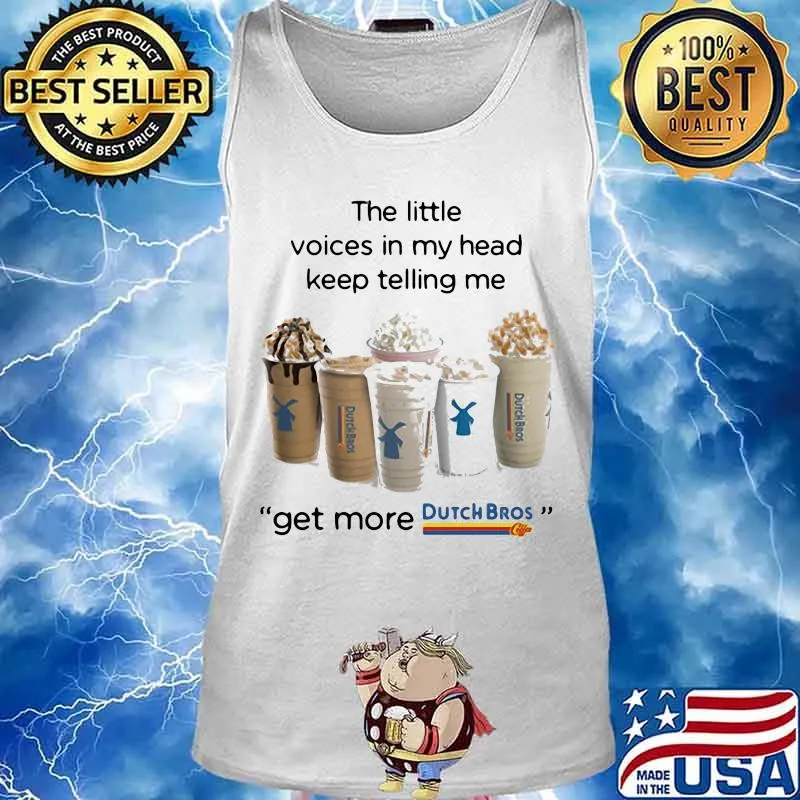 The little voices in my head keep telling me get more dutch bros logo s Tank top