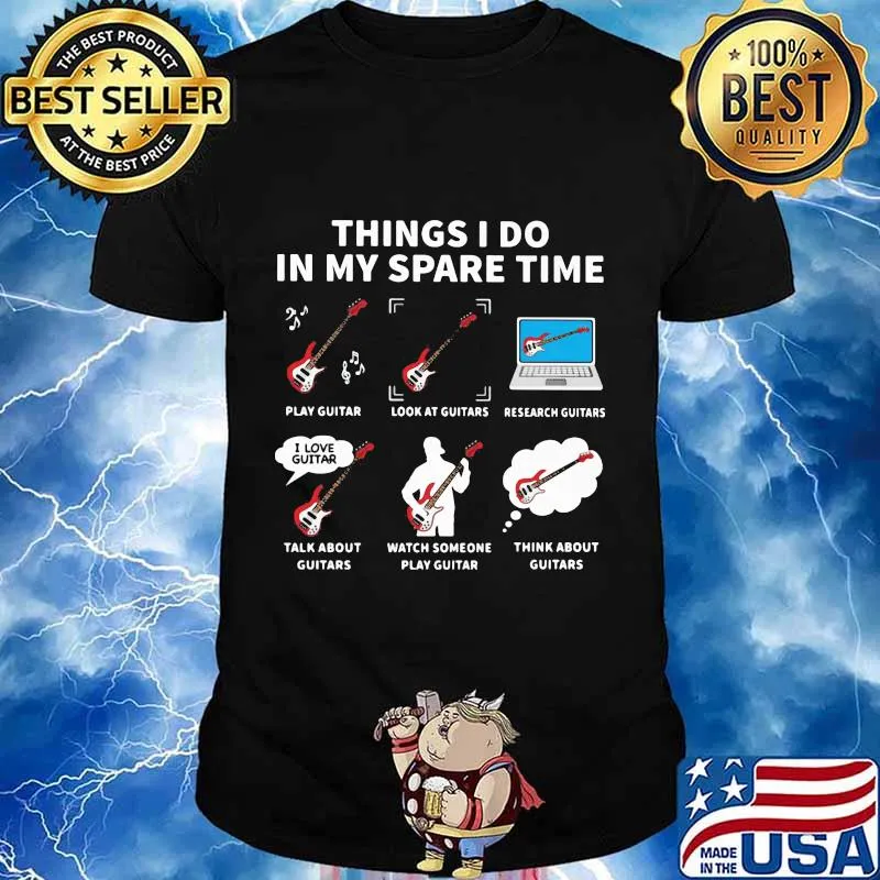 Things i do in my spare time play guitar look at guitars shirt