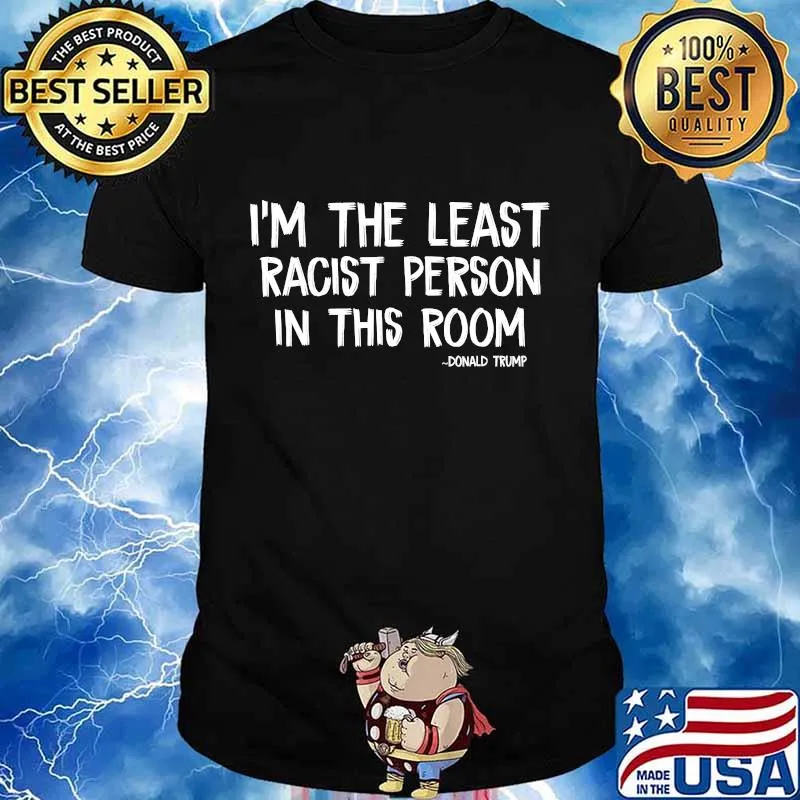 Trump i'm the least racist person in this room funny debate shirt