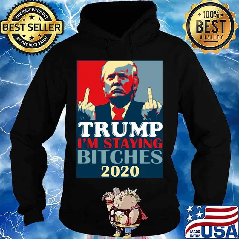 Trump I’m Staying Bitches 2020 Election Shirt Hoodie