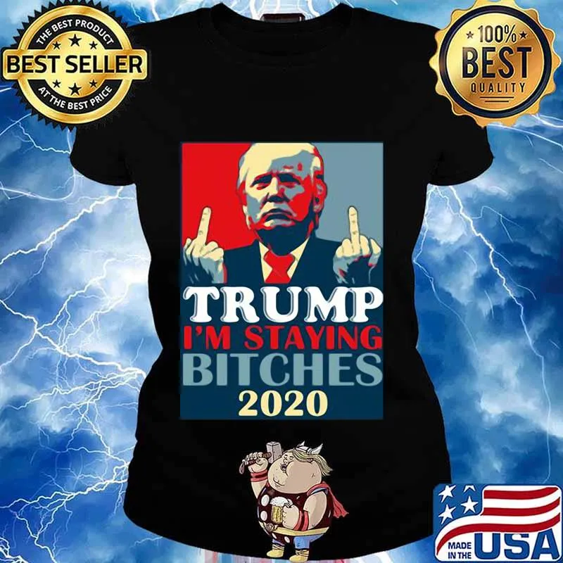 Trump I’m Staying Bitches 2020 Election Shirt Ladies tee