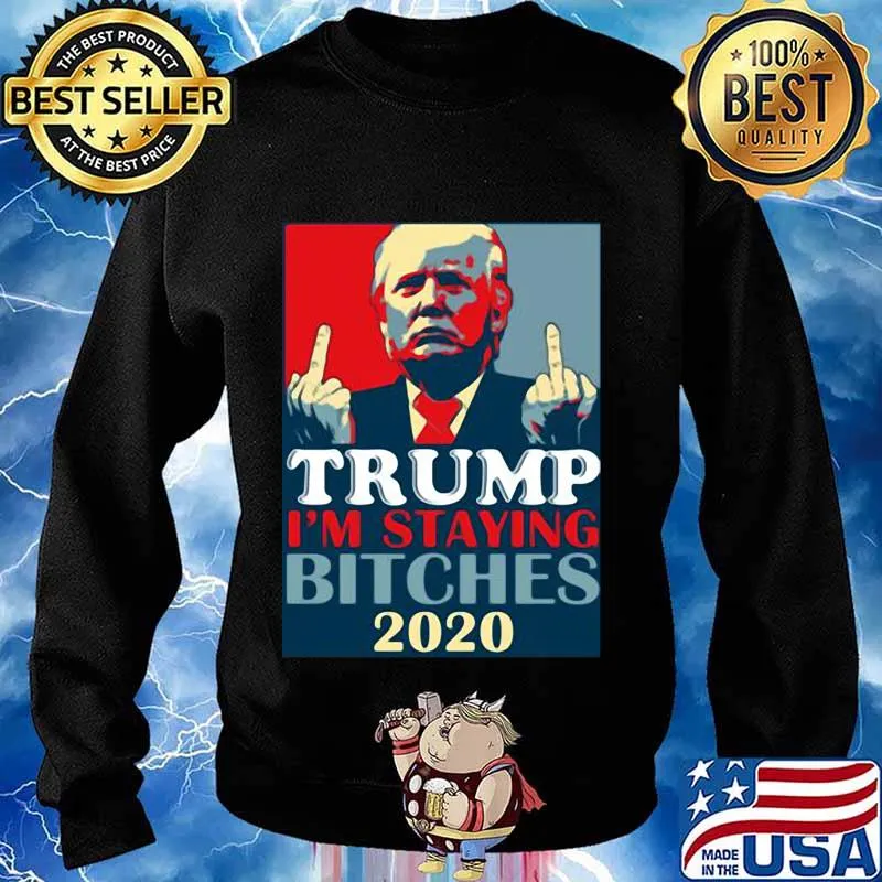Trump I’m Staying Bitches 2020 Election Shirt Sweater