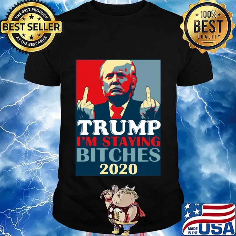 Trump I’m Staying Bitches 2020 Election Shirt