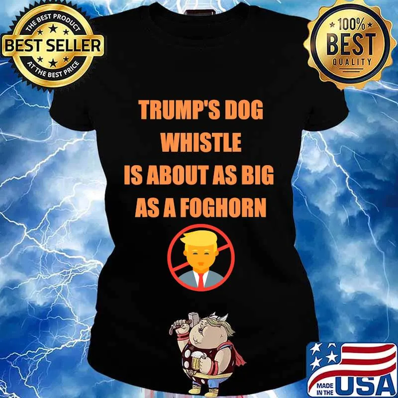 Trump's dog whistle is about as big as a foghorn s Ladies tee