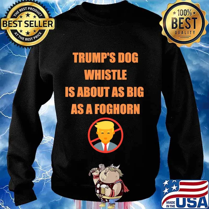 Trump's dog whistle is about as big as a foghorn s Sweater