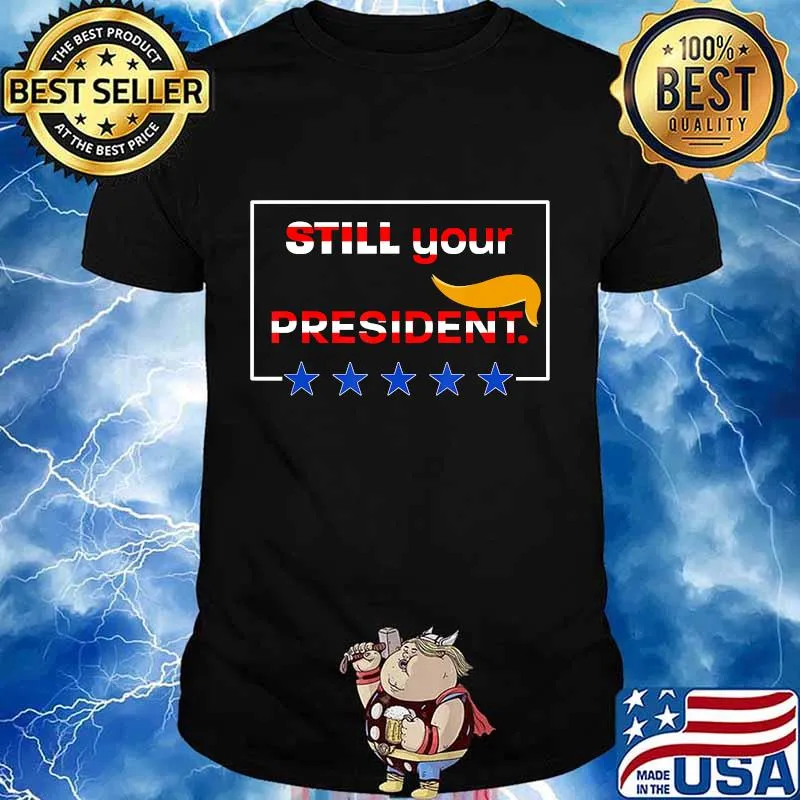 Trump - Still Your President T-Shirt