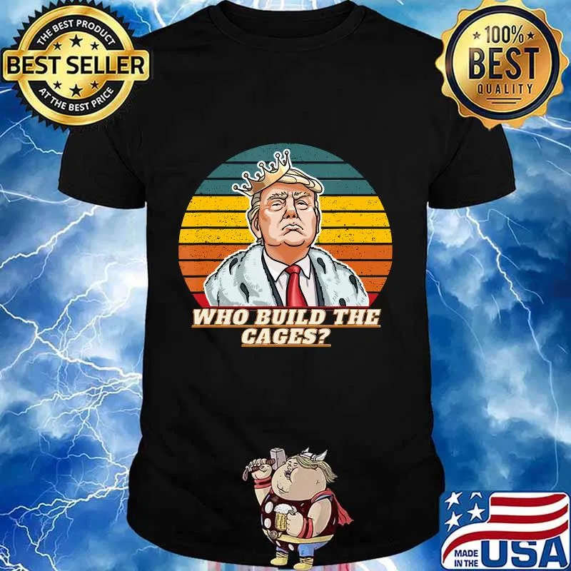 Trump who build the cages funny vintage retro shirt