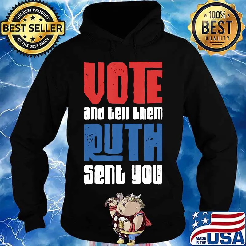 Vote And Tell Them Ruth RBG Sent You Presidential Election T-Shirt Hoodie
