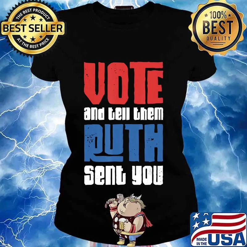 Vote And Tell Them Ruth RBG Sent You Presidential Election T-Shirt Ladies tee