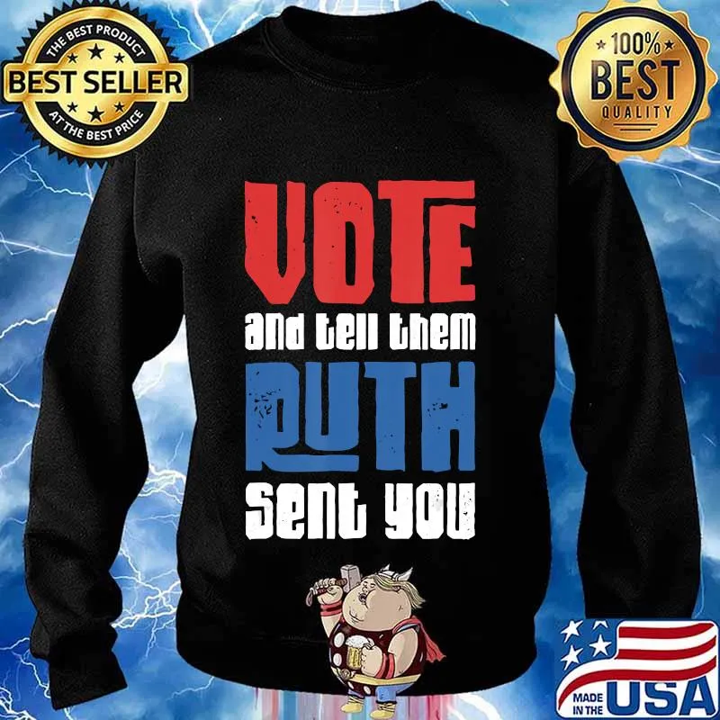 Vote And Tell Them Ruth RBG Sent You Presidential Election T-Shirt Sweater