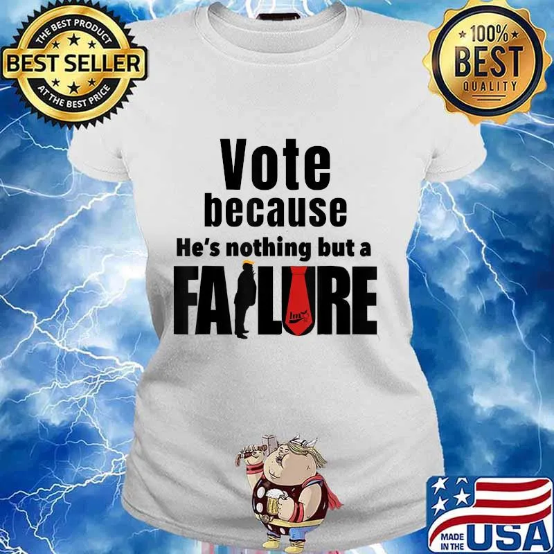 Vote because he's nothing but a failure trump voter s Ladies tee