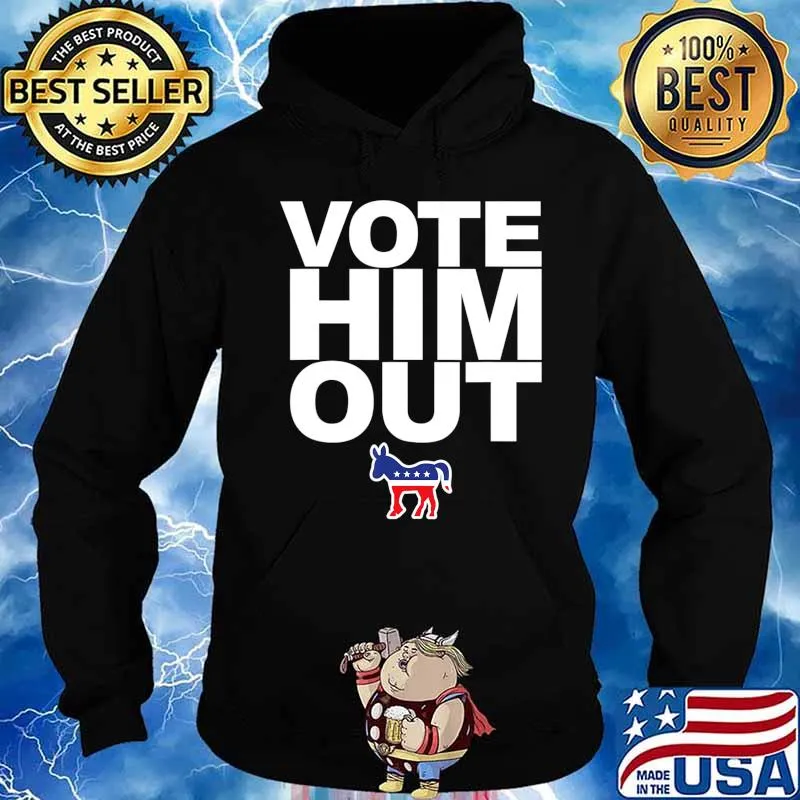 Vote Him Out - Democrats T-Shirt Hoodie