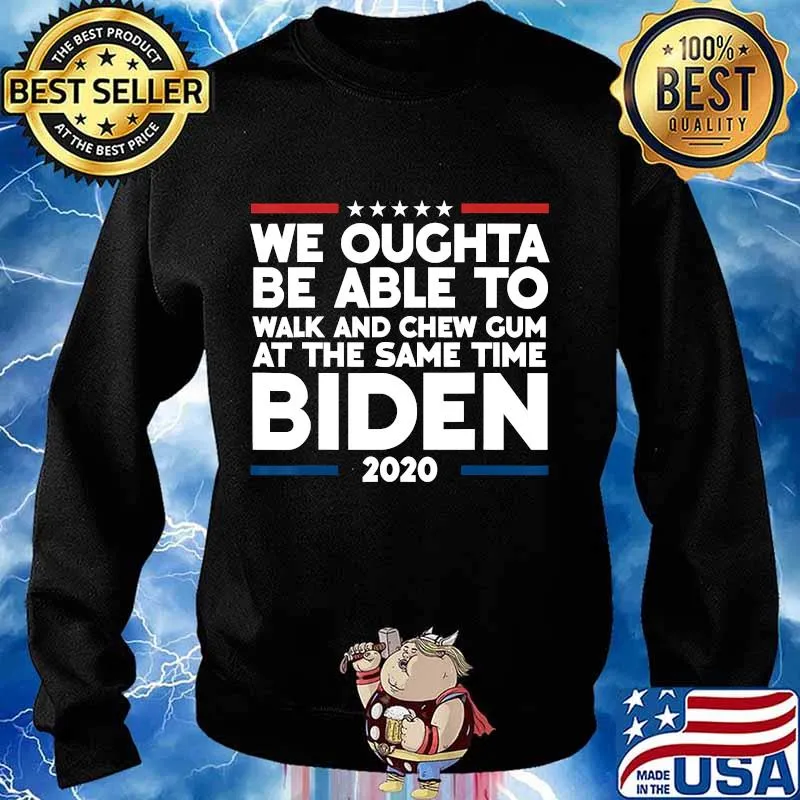 We Oughta Be Able To Walk And Chew Gum Biden 2020 Shirt Sweater