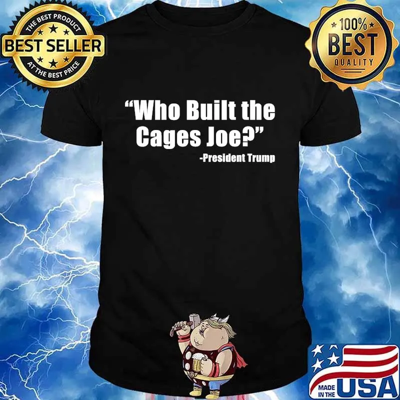 Who Built The Cages Joe Donald Trump Shirt