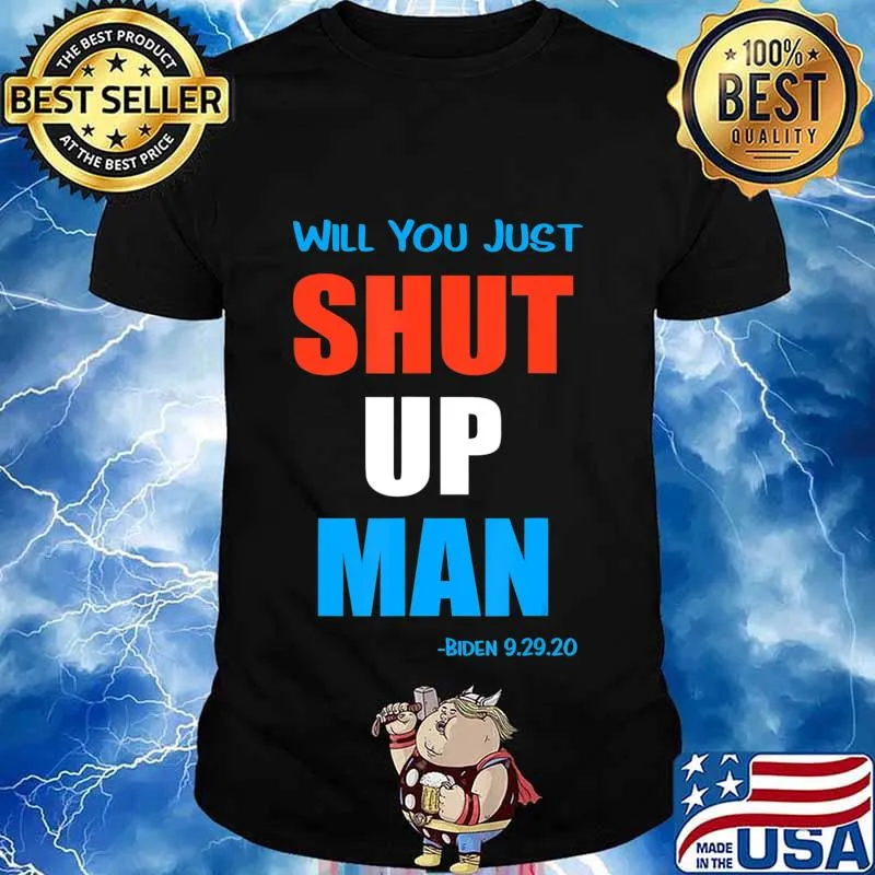 Will you jusst Shut Up Man Biden 9.29.20 T-Shirt