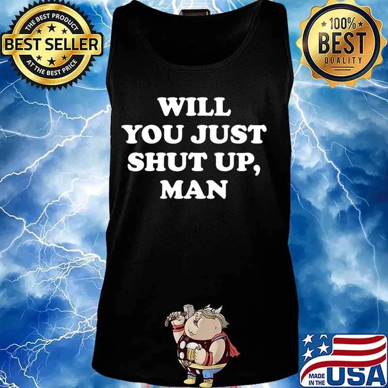 Will You Just Shut Up Man Shirt,Funny 2020 Political Quote T-Shirt Tank top