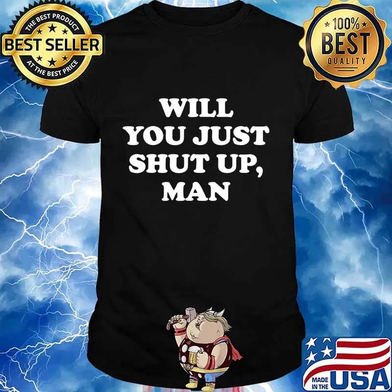 Will You Just Shut Up Man Shirt,Funny 2020 Political Quote T-Shirt