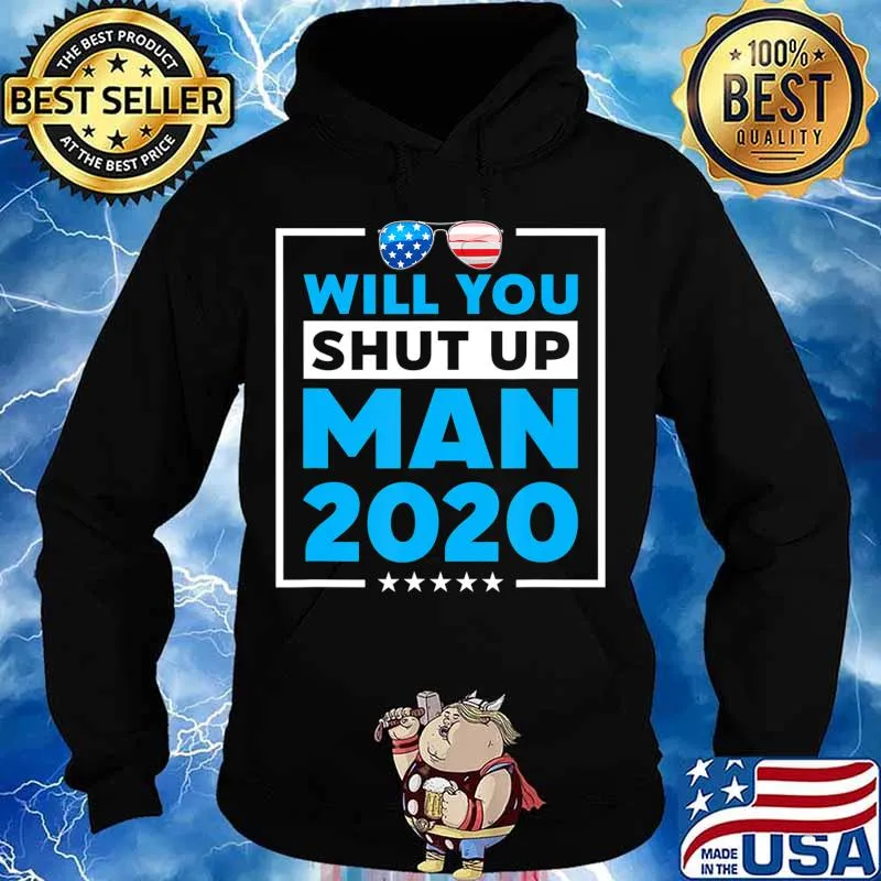 Will You Shut Up Man 2020 Shades Biden Presidential Debate T-Shirt Hoodie