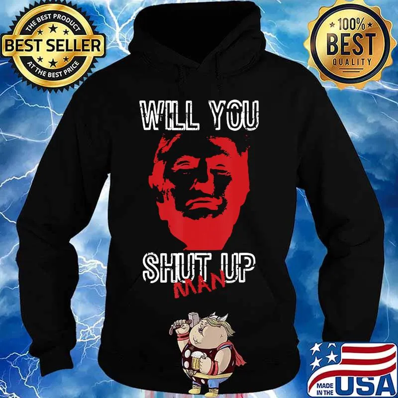 Will You Shut Up Man Biden Harris Trump Shirt Hoodie