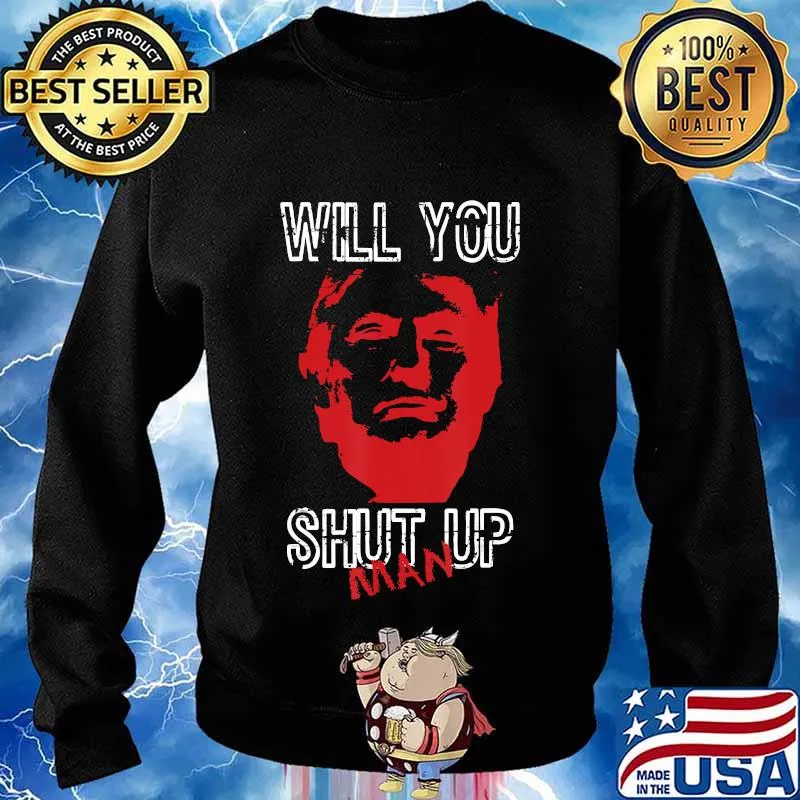 Will You Shut Up Man Biden Harris Trump Shirt Sweater