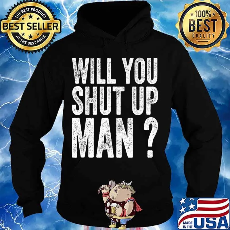 will you shut up man Funny Vintage T-Shirt Hoodie