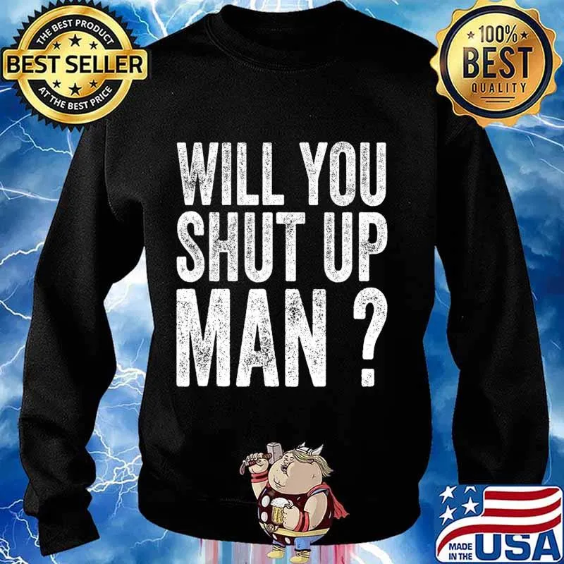 will you shut up man Funny Vintage T-Shirt Sweater