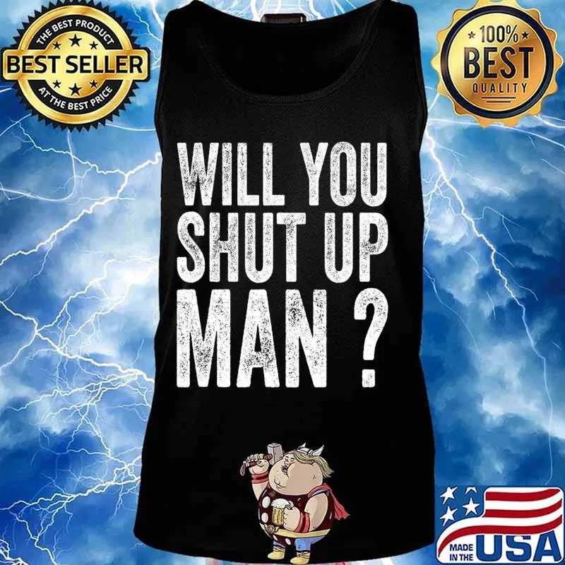 will you shut up man Funny Vintage T-Shirt Tank top