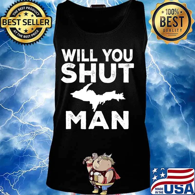 Will You Shut UP Man Yooper Upper Peninsula T-Shirt Tank top