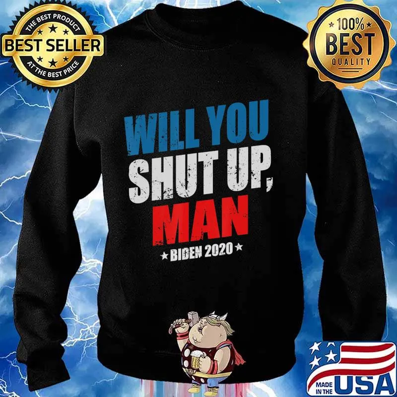 Would You Shut Up Man Funny Biden Presidential Debate 2020 T-Shirt Sweater