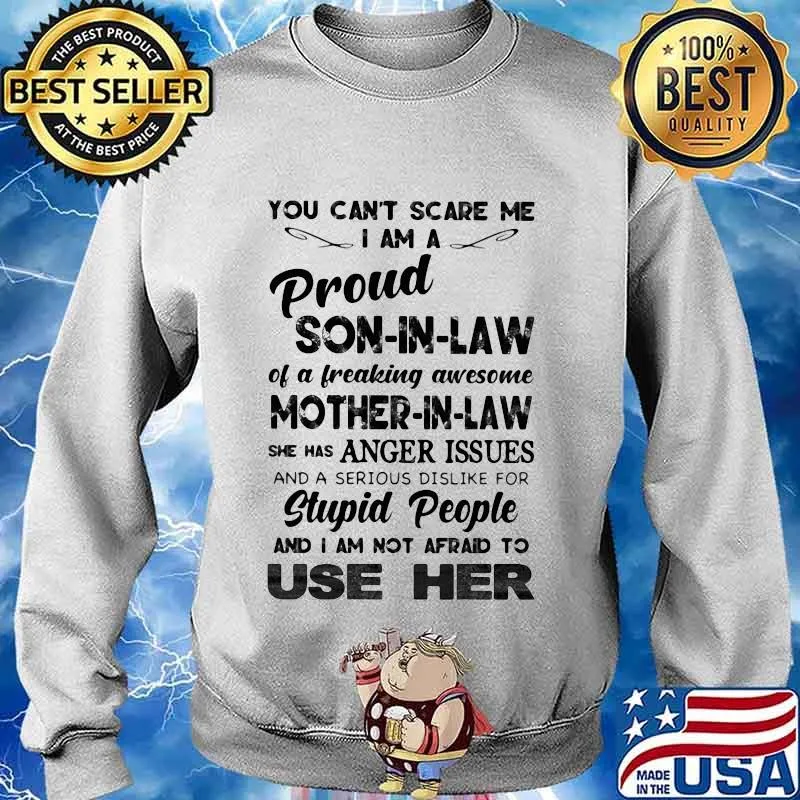 You can't scare me i am a proud son-in-law of a freaking awesome mother-in-law she has anger issues and a serious dislike for stupid people s Sweater