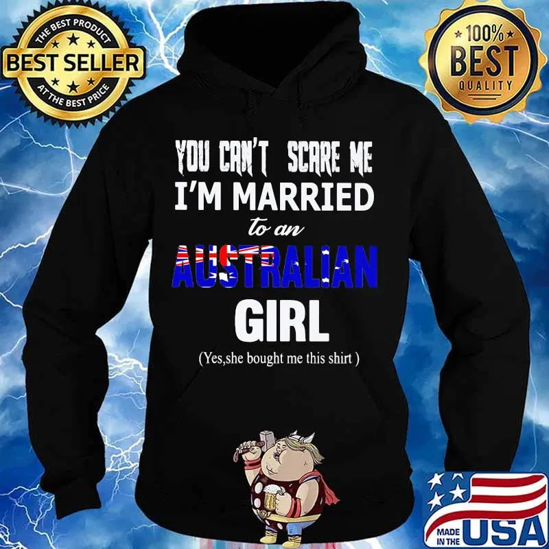 You can't scare me i'm married to a australian girl yes she bought me this s Hoodie
