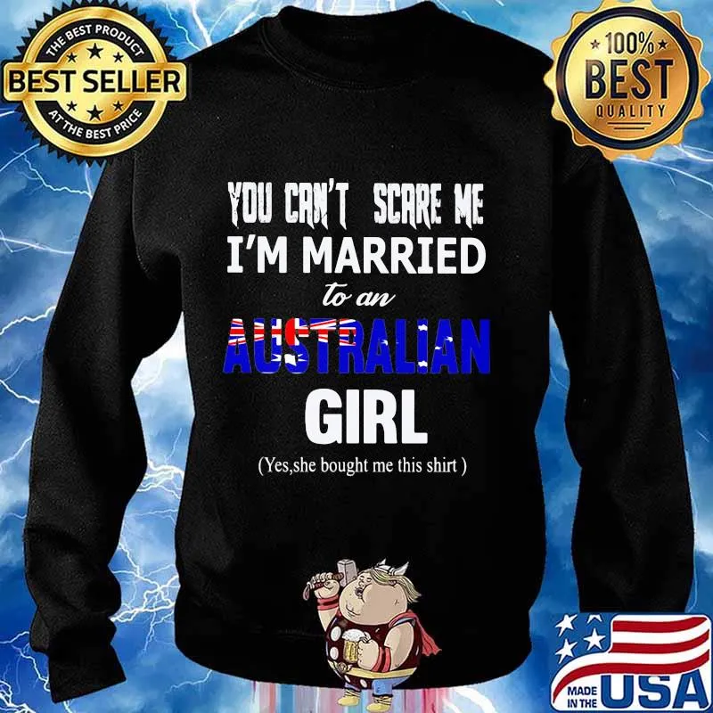 You can't scare me i'm married to a australian girl yes she bought me this s Sweater