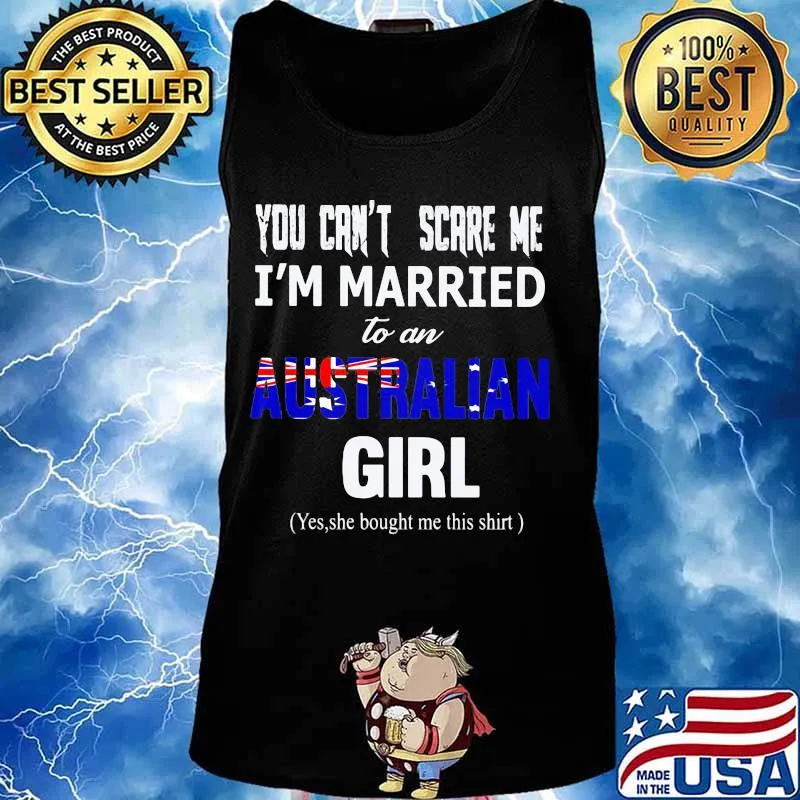 You can't scare me i'm married to a australian girl yes she bought me this s Tank top