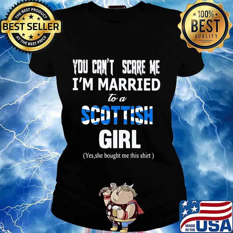You can't scare me i'm married to a scottish girl yes she bought me this s Ladies tee