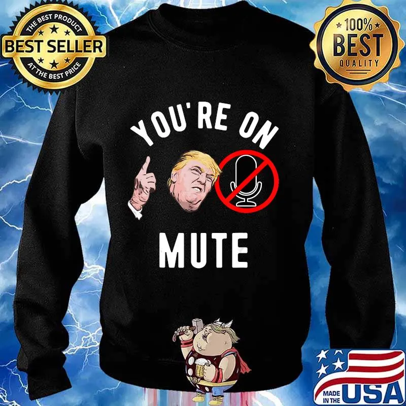 You're On Mute Donald Trump Shirt Sweater