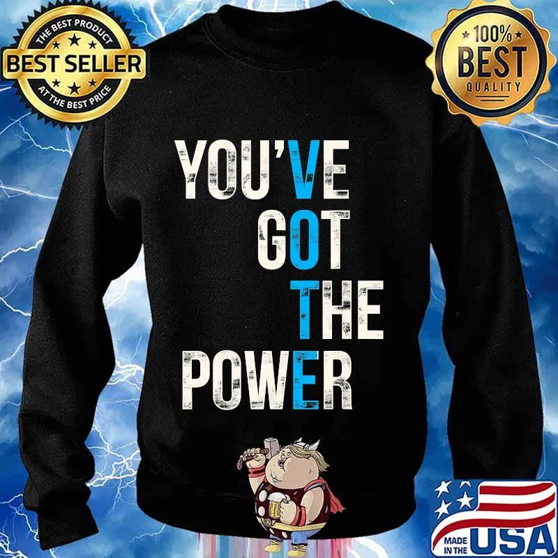 You've Got The Power VOTE, Vote Blue Wave 2020 Election T-Shirt Sweater