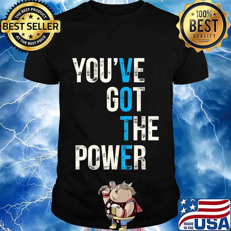 You've Got The Power VOTE, Vote Blue Wave 2020 Election T-Shirt