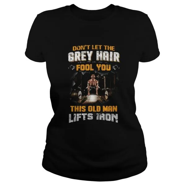 Dont Let The Grey Hair Fool You This Old Man Lifts Iron Unisex - Image 3