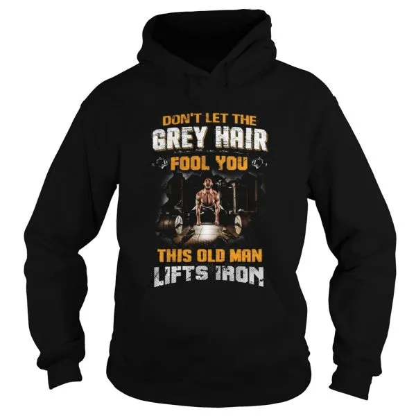 Dont Let The Grey Hair Fool You This Old Man Lifts Iron Unisex - Image 4