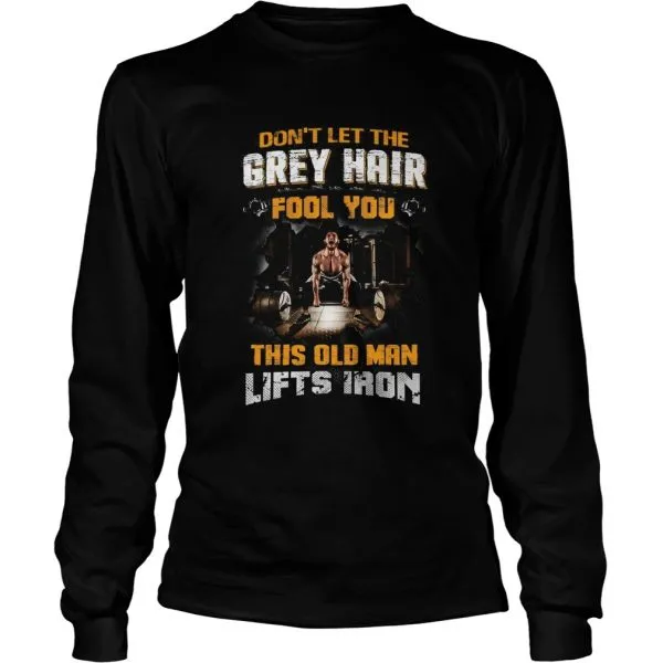Dont Let The Grey Hair Fool You This Old Man Lifts Iron Unisex - Image 5