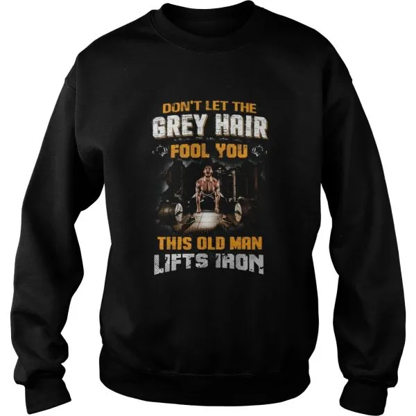 Dont Let The Grey Hair Fool You This Old Man Lifts Iron Unisex - Image 6