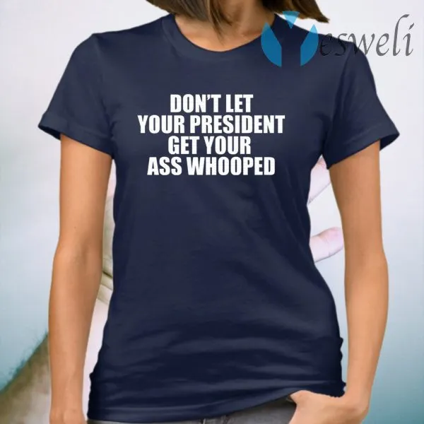 Dont Let Your President Get Your Ass Whooped T-Shirt - Image 3