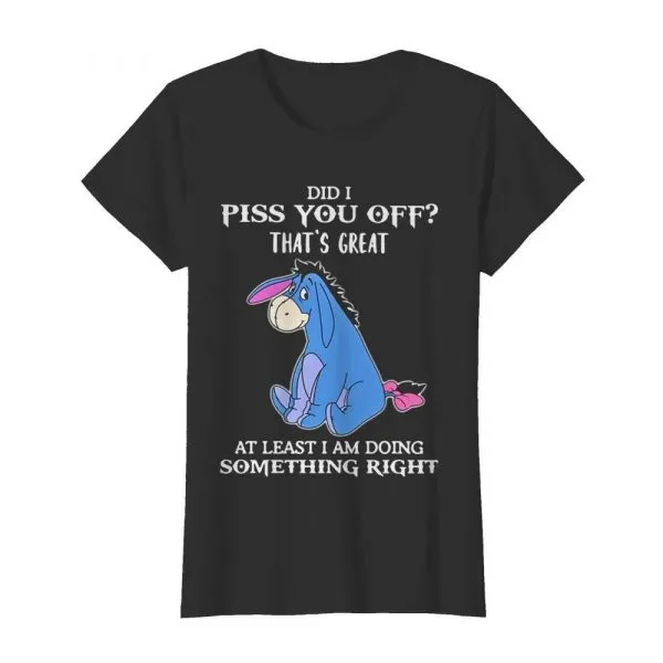 Eeyore Did I Piss You Off Thats Great At Least I Am Doing Something Right shirt - Image 3
