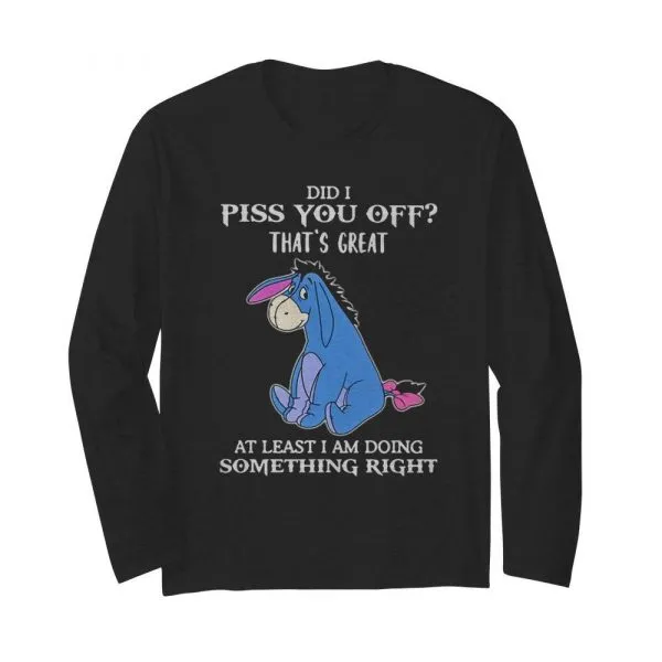 Eeyore Did I Piss You Off Thats Great At Least I Am Doing Something Right shirt - Image 4