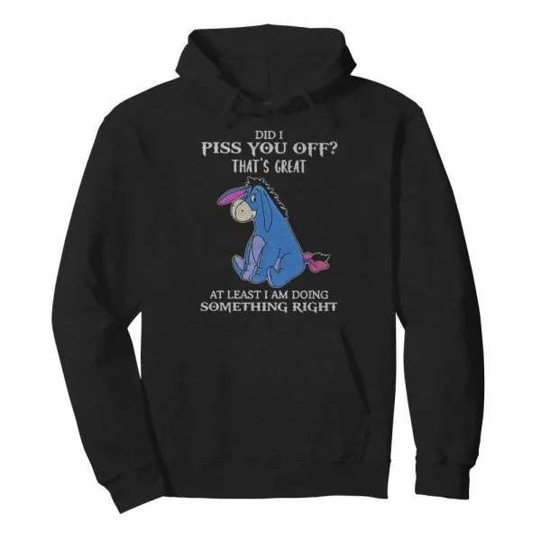 Eeyore Did I Piss You Off Thats Great At Least I Am Doing Something Right shirt - Image 6